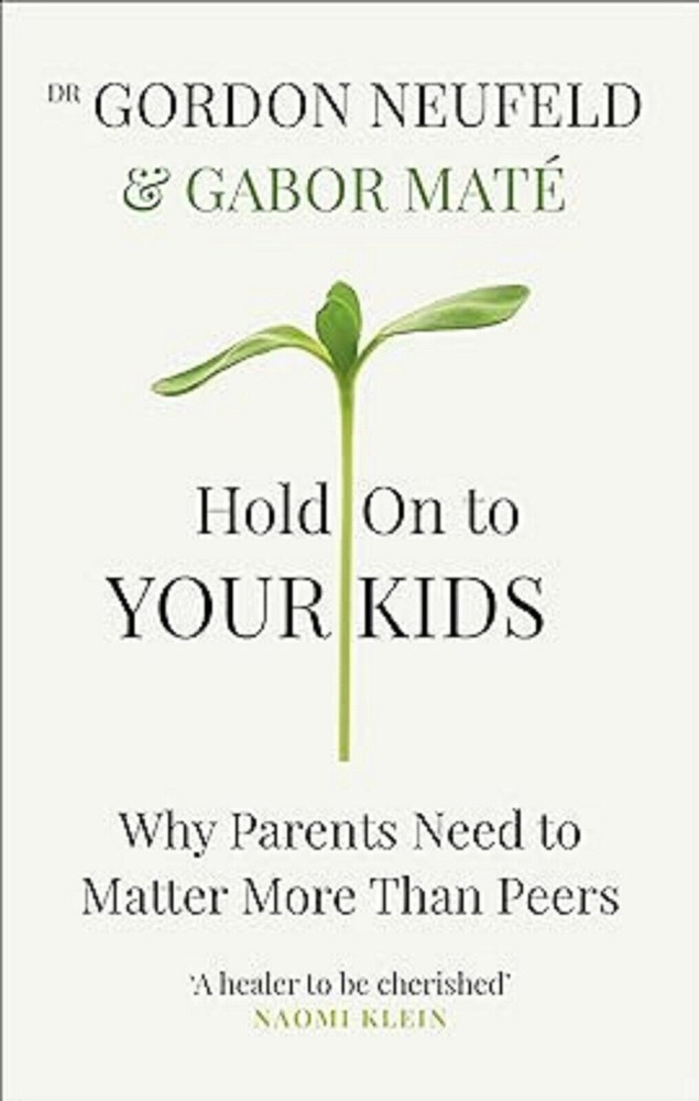 Hold on to Your Kids Why Parents Need to Matter Than Paperback