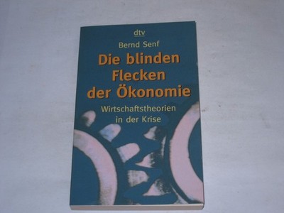Senf, Bernd:Die blinden Flecken der Ökonomie : Wirtschaftstheorien in der Krise