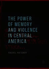 The Power of Memory and Violence in Central America by Rachel Hatcher (English) 