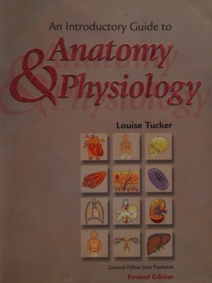 An Introductory Guide to Anatomy and Physiology by Louise Tucker
