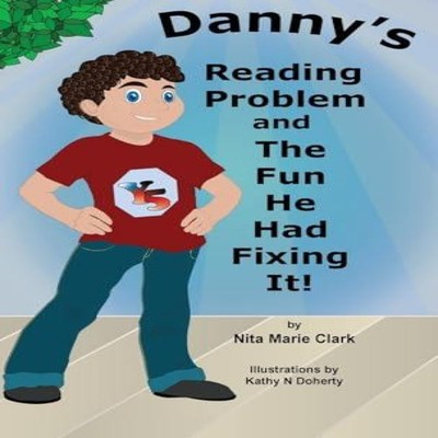 Danny's Reading Problem and the Fun He Had Fixing It! Nita Marie