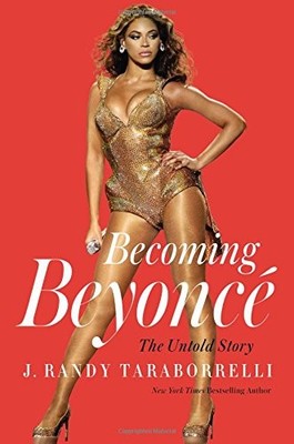 Becoming Beyonce: The Untold Story, Taraborrelli, J. Ra