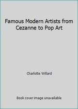 Famous Modern Artists from Cezanne to Pop Art by Charlotte Willard