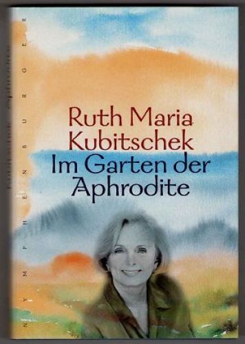 Im Garten der Aphrodite Roman. Kubitschek, Ruth Maria 9783485007979