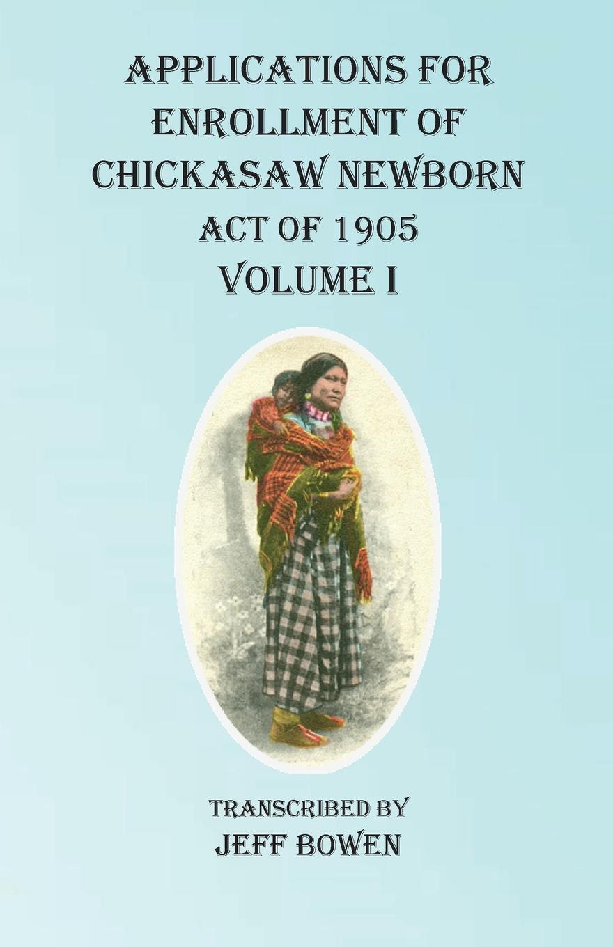 Applications For Enrollment Of Chickasaw Newborn Act Of 1905 Volume I
