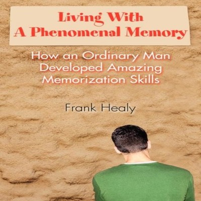 Living With A Phenomenal MemoryHow an Ordinary Man Developed Amaz