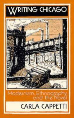 Writing Chicago: Modernism, Ethnography, and the Novel (Social Found - VERY GOOD