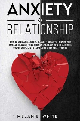 Anxiety in Relationship: How to overcome anxiety, jealousy, negative thinkin...