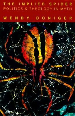 The Implied Spider: Politics and Theology in Myth by Wendy Doniger: New
