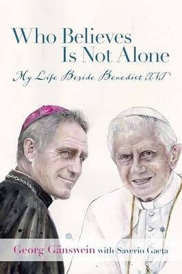 Who Believes Is Not Alone: My Life Beside Benedict XVI by Ganswein, Gaeta New..