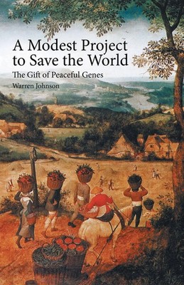 A Modest Project to Save the World The Gift of Peaceful Genes Warren Johnson