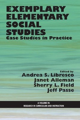 Exemplary Elementary Social Studies: Case Studies in Practice by Andrea S. Libre