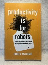 Productivity Is For Robots: How To (re)Connect, Get Creative, And Stay Human…