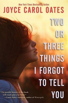 Two or Three Things I Forgot to Tell You Joyce Carol Oates