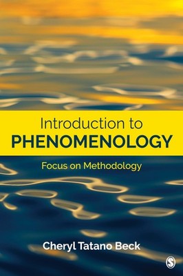 INTRODUCTION TO PHENOMENOLOGY: FOCUS ON METHODOLOGY BY Cheryl Tatano Beck