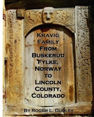 KRAVIG FAMILY: FROM BUSKERUD FYLKE, NORWAY TO LINCOLN By Roger L. Dudley **NEW**
