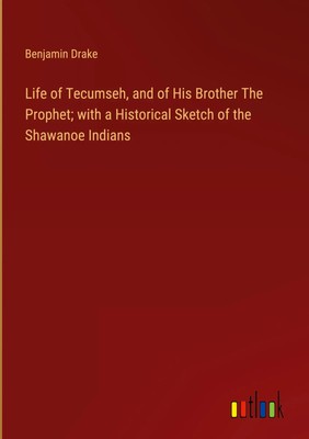 Benjamin Drake | Life of Tecumseh, and of His Brother The Prophet; with a...
