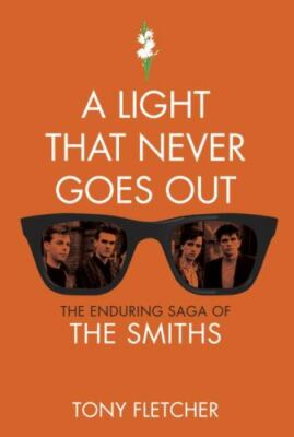A Light That Never Goes Out : The Enduring Saga of the Smiths (1st Edition)