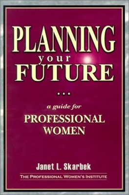 Planning Your Future : A Guide for Professional Women Janet L. Sk