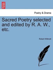 Sacred Poetry Selected and Edited by R. A. W., Etc. by Robert Willmott (English)