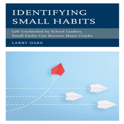 Identifying Small Habits Left Unchecked by School Leaders Small F