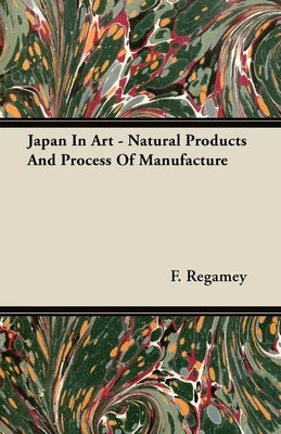Japan In Art - Natural Products And Process Of Manufacture | F. Regamey | Buch