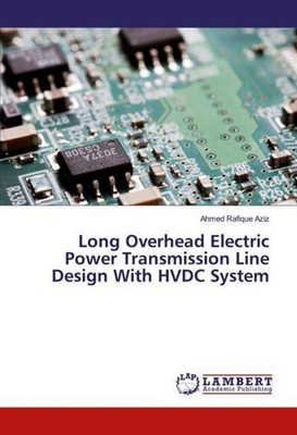 Long Overhead Electric Power Transmission Line Design With HVDC System Ahmed Raf