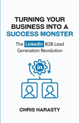 Turning Your Business Into A Success Monster: The Linkedin B2b Lead Generat...