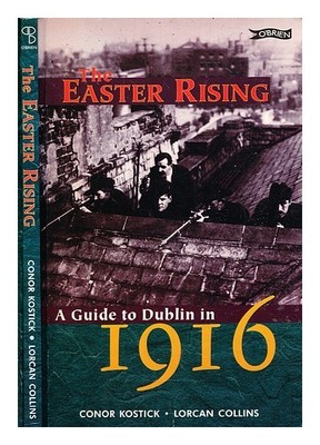 KOSTICK, CONOR The Easter Rising: a guide to Dublin in 1916 / Conor Kostick, Lo