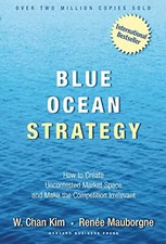 Blue Ocean Strategy: How to Create Uncontested Market Space and Make the Competi