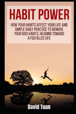 Habit Power: How Your Habits Affect Your Life And Simple Daily Practice to Remov