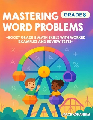 Mastering Word Problems Grade 8: ''Boost Grade 8 Math Skills with by Kohannim