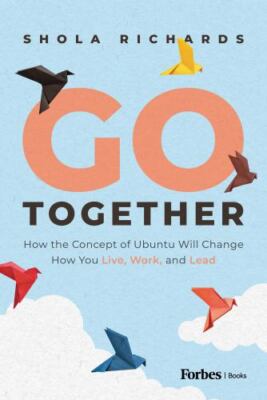 Go Together : How the Concept of Ubuntu Will Change How We Work, Live and Lea...