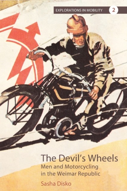 The Devil's Wheels: Men and Motorcycling in the Weimar by Sasha Disko PAPERBACK