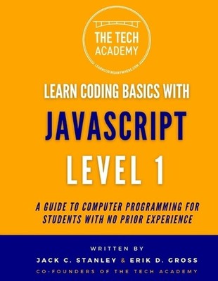 Learn Coding Basics in Hours With JavaScript Level 1: A Guide to Programming for