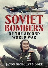 Soviet Bombers of the Second World War by Jason Nicholas Moore (English) Hardcov