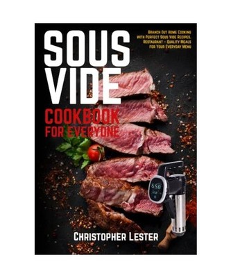 Sous Vide Cookbook for Everyone: Branch Out Home Cooking with Perfect Sous Vide 