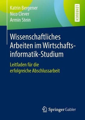 Wissenschaftliches Arbeiten im Wirtschaftsinformatik-Studium: Leitfaden f?r die 
