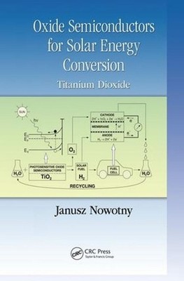Oxide Semiconductors for Solar Energy Conversion: Titanium Dioxide by Janusz Now