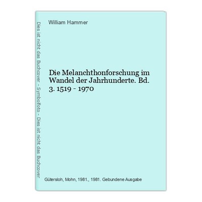 Die Melanchthonforschung im Wandel der Jahrhunderte. Bd. 3. 1519 - 1970 Hammer, 