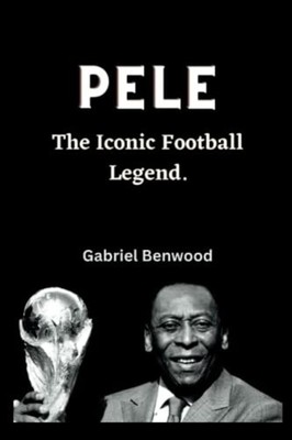 Pele The Iconic Football Legend -  NEW Gabriel Benwood 2022-12-30