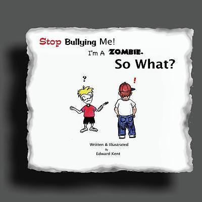 Stop Bullying Me! I'm a Zombie. So What? by Edward Kent (2011, Trade ...
