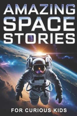 Amazing Space Stories for Curious Kids: Real Adventures of Astronauts, Legendary