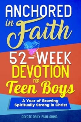 Anchored In Faith 52-Week Devotion for Teen Boys: A Yea -  NEW DEVOTE DAILY. P 2