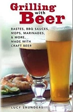 Grilling with Beer : Bastes, BBQ Sauces, Mops, Marinades and More