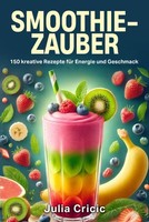 Smoothie Zauber: 150 Kreative Rezepte FüR Energie &