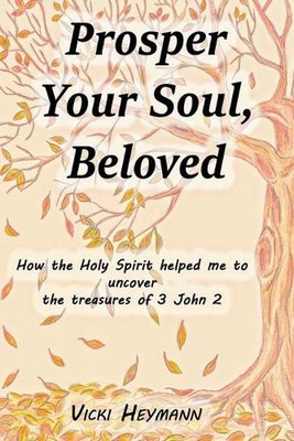 Prosper Your Soul, Beloved: How the Holy Spirit Helped Me to Uncover the Treasur
