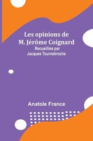 Anatole France | Les Opinions De M. JéRôMe Coignard; Recueillies Par Jacques...