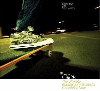Click: The Ultimate Photography Guide for Generation N by Maria Wakem 0823092372