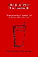 The Jobs-to-be-Done Handbook: Practical techniques for improving
